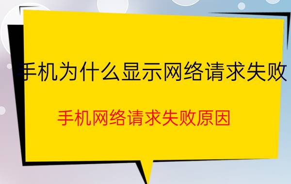 手机为什么显示网络请求失败 手机网络请求失败原因